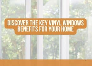 Discover the Key Vinyl Windows Benefits for Your Home
