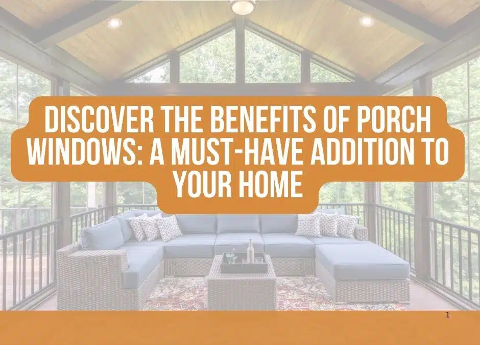 Discover the Benefits of Porch Windows: A Must-Have Addition to Your Home